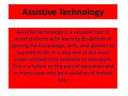 Assistive Technology Assistive technology is a valuable tool to assist students with learning disabilities in gaining the knowledge, skills, and abilities.
