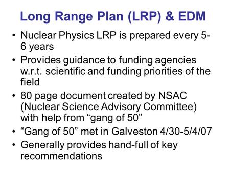 Long Range Plan (LRP) & EDM Nuclear Physics LRP is prepared every 5- 6 years Provides guidance to funding agencies w.r.t. scientific and funding priorities.