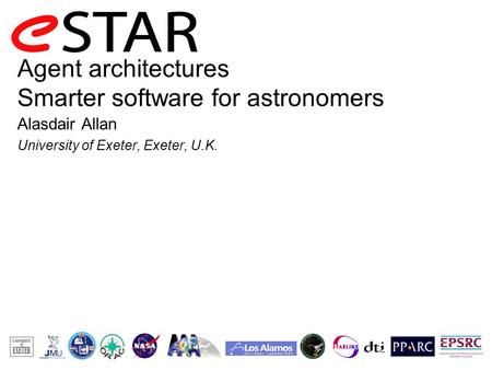 Agent architectures Smarter software for astronomers Alasdair Allan University of Exeter, Exeter, U.K.