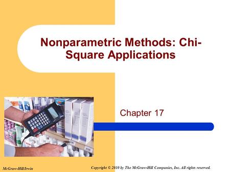 McGraw-Hill/Irwin Copyright © 2010 by The McGraw-Hill Companies, Inc. All rights reserved. Nonparametric Methods: Chi- Square Applications Chapter 17.