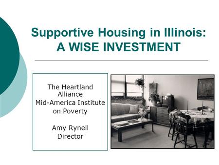 Supportive Housing in Illinois: A WISE INVESTMENT The Heartland Alliance Mid-America Institute on Poverty Amy Rynell Director.