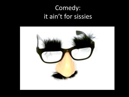 Comedy: it ain’t for sissies