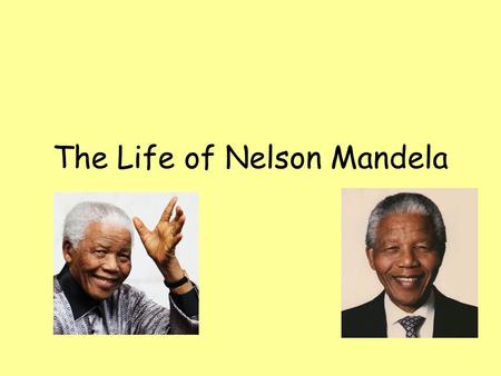 The Life of Nelson Mandela. 1918 Nelson Mandela is born in Mvezo on 18 th July and named Rolihlahla.