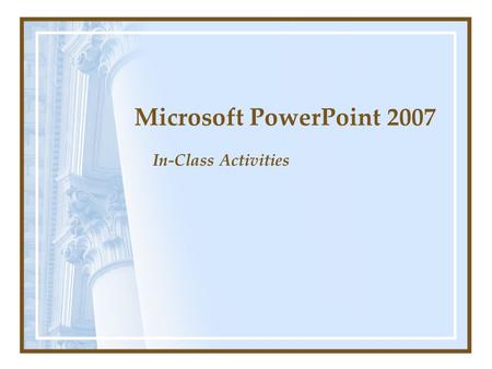 Microsoft PowerPoint 2007 In-Class Activities PTTE 111 Activity One You are the president of the Los Angeles branch of First Choice Travel. You are interested.