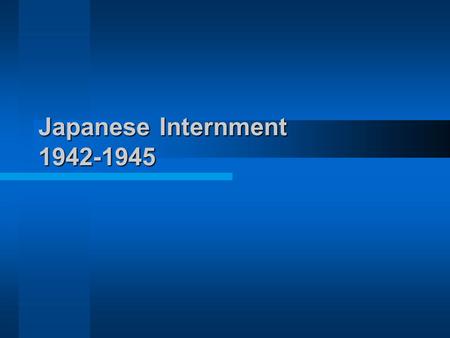 Japanese Internment 1942-1945. Standard 11.7 Students analyze America’s participation in World War II.