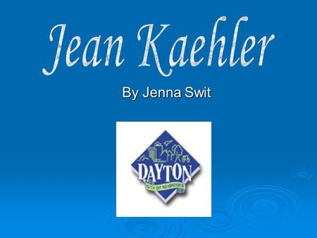 By Jenna Swit. Jean’s Life…  Born Dayton, Ohio in January 17, 1924  Went to High School, graduated and went to work.  She was a Secretary at..  Dayton.