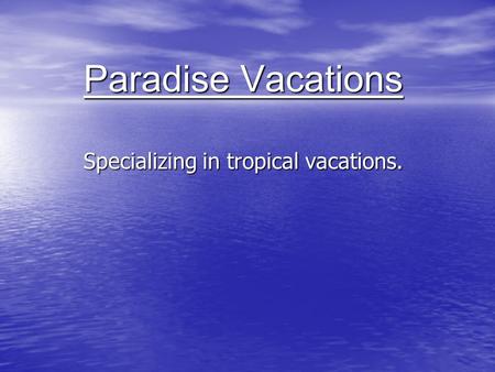 Paradise Vacations Specializing in tropical vacations.