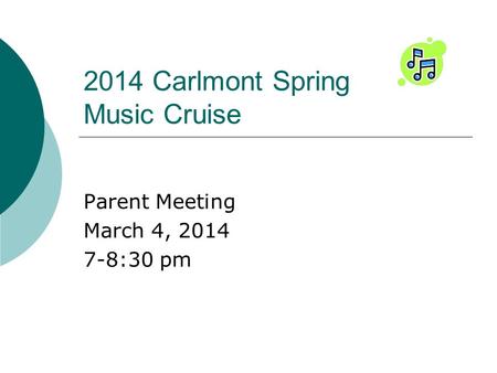2014 Carlmont Spring Music Cruise Parent Meeting March 4, 2014 7-8:30 pm.