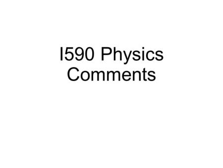 I590 Physics Comments. Comments I Hadn’t heard much about this before Contribution to fundamental knowledge generally considered worth it “Particle Physics”