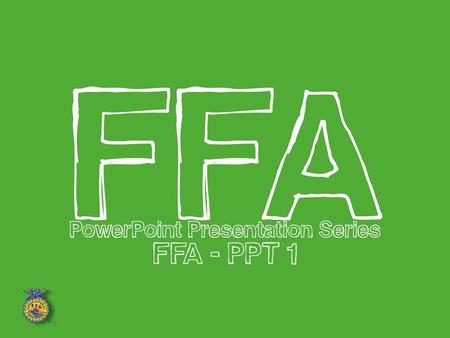 CHAPTER 1: WHAT IS IN FFA FOR ME? The Agriculture Education Program 3 Parts: Classroom/Laboratory Hands-on learning – school does apply to the real.