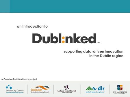 Supporting data-driven innovation in the Dublin region an introduction to A Creative Dublin Alliance project.