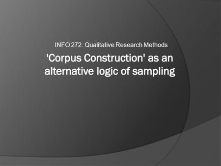 INFO 272. Qualitative Research Methods. ‘Corpus Construction’