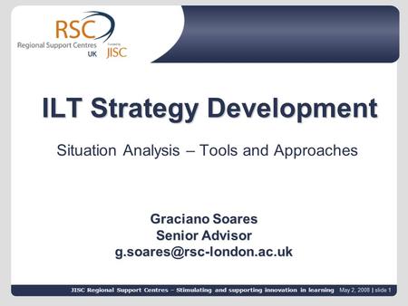 JISC Regional Support Centres – Stimulating and supporting innovation in learning May 2, 2008 | slide 1 JISC Regional Support Centres – Stimulating and.