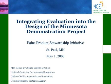 Integrating Evaluation into the Design of the Minnesota Demonstration Project Paint Product Stewardship Initiative St. Paul, MN May 1, 2008 Matt Keene,