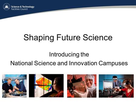 Shaping Future Science Introducing the National Science and Innovation Campuses.
