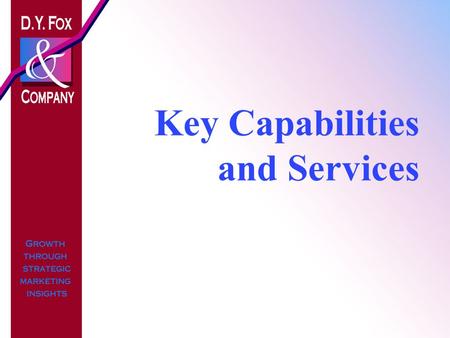 Key Capabilities and Services. 2 - all rights reserved © D.Y. Fox & Company Overview l D.Y. Fox & Company works with companies to generate profitable.