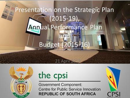 Presentation on the Strategic Plan (2015-19), Annual Performance Plan and Budget (2015-16) 21 April 2015.