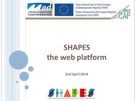 SHAPES the web platform 2nd April 2014. Innovation and creativity are your priorities? Are you an entrepreneur or do you represent an organization? Please.