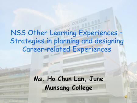 NSS Other Learning Experiences – Strategies in planning and designing Career-related Experiences Ms. Ho Chun Lan, June Munsang College.