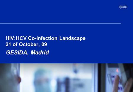 HIV:HCV Co-infection Landscape 21 of October, 09 Madrid,Spain GESIDA, Madrid.