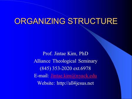ORGANIZING STRUCTURE Prof. Jintae Kim, PhD Alliance Theological Seminary (845) 353-2020 ext.6978   Website: