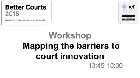 Workshop Mapping the barriers to court innovation 13:45-15:00.