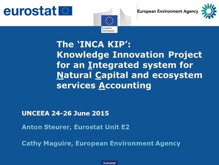 The ‘INCA KIP’: Knowledge Innovation Project for an Integrated system for Natural Capital and ecosystem services Accounting UNCEEA 24-26 June 2015 Anton.