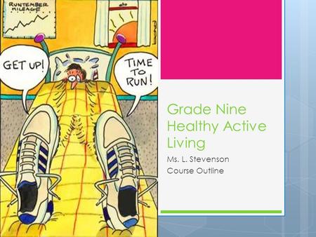 Grade Nine Healthy Active Living Ms. L. Stevenson Course Outline.