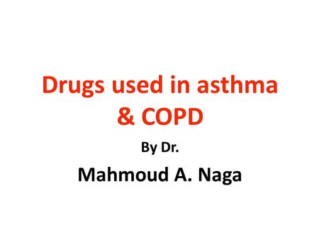 Drugs used in asthma & COPD By Dr. Mahmoud A. Naga.