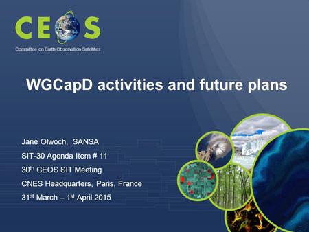WGCapD activities and future plans Jane Olwoch, SANSA SIT-30 Agenda Item # 11 30 th CEOS SIT Meeting CNES Headquarters, Paris, France 31 st March – 1 st.
