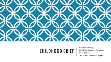 Childhood grief Hanah Cummings PSY-1100 Lifespan Growth & Development
