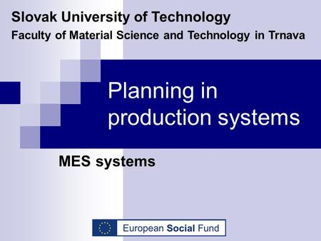 Planning in production systems MES systems Slovak University of Technology Faculty of Material Science and Technology in Trnava.