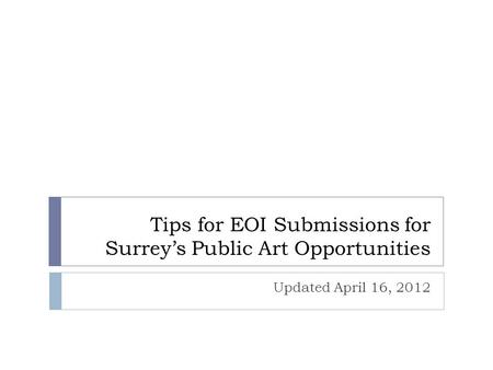 Tips for EOI Submissions for Surrey’s Public Art Opportunities Updated April 16, 2012.