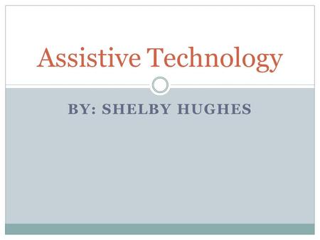BY: SHELBY HUGHES Assistive Technology. What is assistive technology? Assistive technology is specialized products that help children with disabilities.