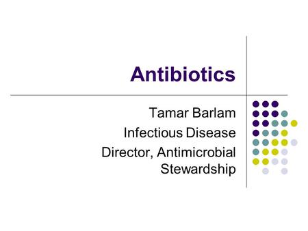 Antibiotics Tamar Barlam Infectious Disease Director, Antimicrobial Stewardship.