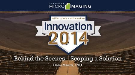 Behind the Scenes – Scoping a Solution Chris Maertz, CTO.