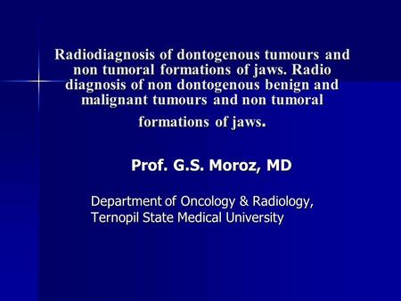 Radiodiagnosis of dontogenous tumours and non tumoral formations of jaws. Radio diagnosis of non dontogenous benign and malignant tumours and non tumoral.