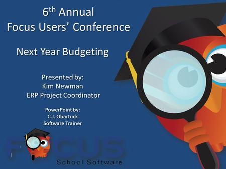 6 th Annual Focus Users’ Conference 6 th Annual Focus Users’ Conference Next Year Budgeting Presented by: Kim Newman ERP Project Coordinator PowerPoint.