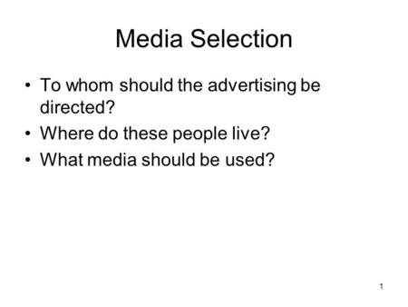 Media Selection To whom should the advertising be directed? Where do these people live? What media should be used? 1.