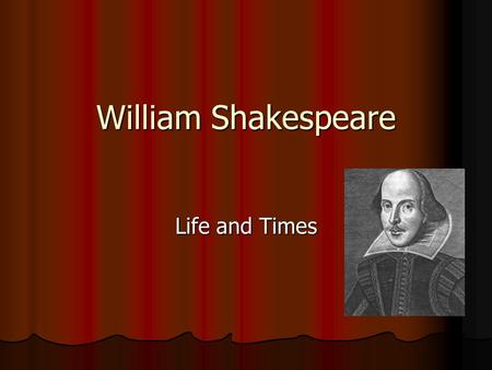 William Shakespeare Life and Times. Childhood and Education 1564 (most likely April 23rd) Parents were John and Mary Shakespeare John was a merchant while.