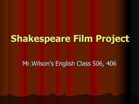 Shakespeare Film Project Mr.Wilson’s English Class 506, 406.