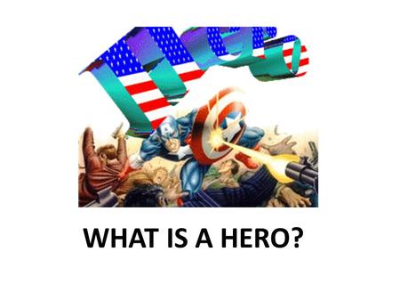 WHAT IS A HERO?. What is a hero? BRAINSTORM HERO ATTRIBUTES.