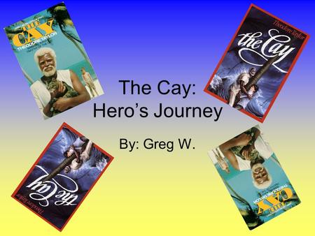 The Cay: Hero’s Journey By: Greg W.. Ordinary World Phillip lives with his mother and father in a gabled green house is Willemstad, Curacao, an island.