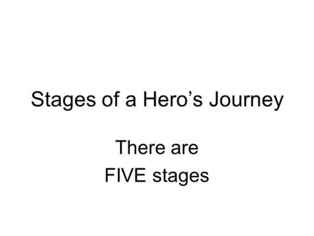 Stages of a Hero’s Journey There are FIVE stages.