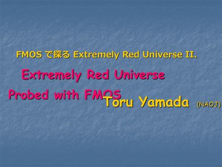 FMOS で探る Extremely Red Universe II. FMOS で探る Extremely Red Universe II. Extremely Red Universe Probed with FMOS Extremely Red Universe Probed with FMOS.