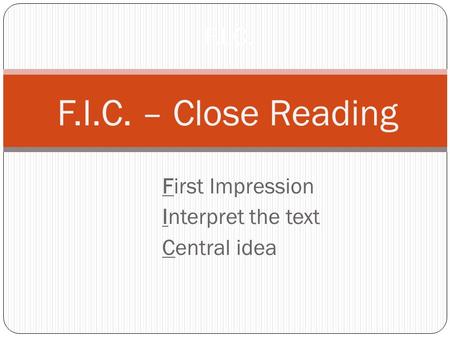 First Impression Interpret the text Central idea F.I.C. F.I.C. – Close Reading.