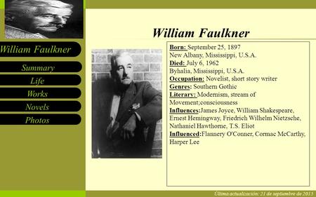 William Faulkner Born: September 25, 1897 New Albany, Mississippi, U.S.A. Died: July 6, 1962 Byhalia, Mississippi, U.S.A. Occupation: Novelist, short story.