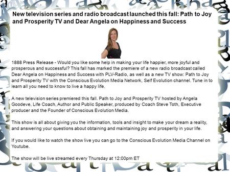New television series and radio broadcast launched this fall: Path to Joy and Prosperity TV and Dear Angela on Happiness and Success 1888 Press Release.