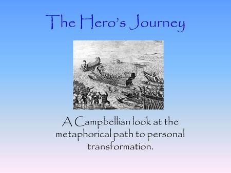 The Hero’s Journey A Campbellian look at the metaphorical path to personal transformation.