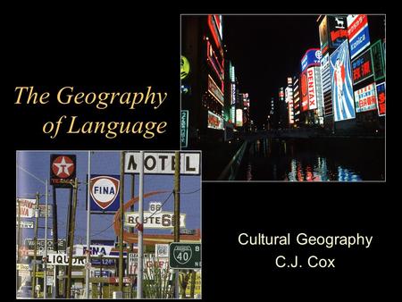 The Geography of Language Cultural Geography C.J. Cox.